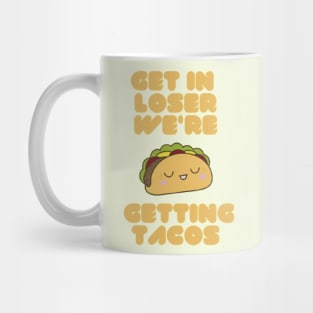 Get In Loser We're Getting Tacos Mug
